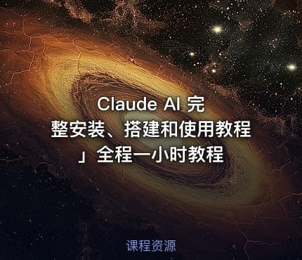 Claude AI 完整安装、搭建和使用教程」全程一小时教程
