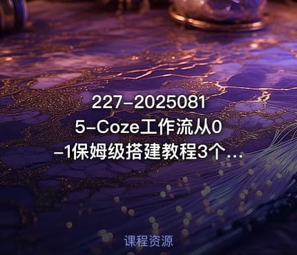 227-20250815-Coze工作流从0-1保姆级搭建教程3个月涨粉69WAI智能体一键生成历史人物一生视频3分钟出一条条条万赞更多资源