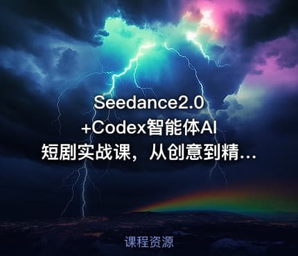 Seedance2.0+Codex智能体AI短剧实战课，从创意到精品短片全流程