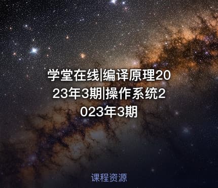 学堂在线|编译原理2023年3期|操作系统2023年3期