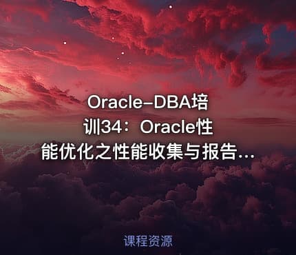 Oracle-DBA培训34：Oracle性能优化之性能收集与报告分析