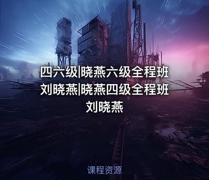 四六级|晓燕六级全程班刘晓燕|晓燕四级全程班刘晓燕