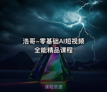 浩哥-零基础AI短视频全能精品课程