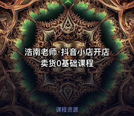 浩南老师·抖音小店开店卖货0基础课程