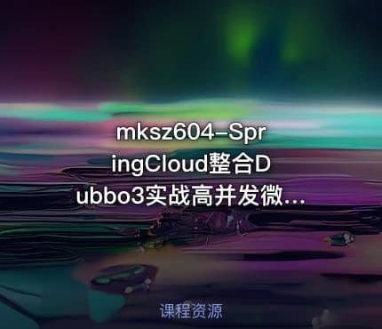 mksz604-SpringCloud整合Dubbo3实战高并发微服务架构设计【完结13章】