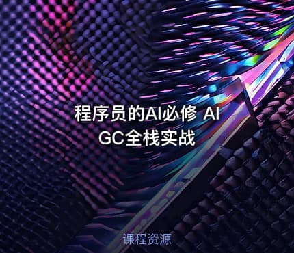 程序员的AI必修 AIGC全栈实战