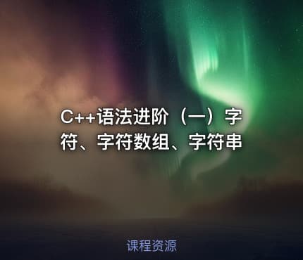 C++语法进阶（一）字符、字符数组、字符串