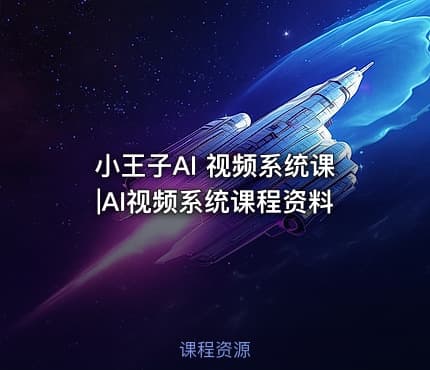 小王子AI 视频系统课|AI视频系统课程资料