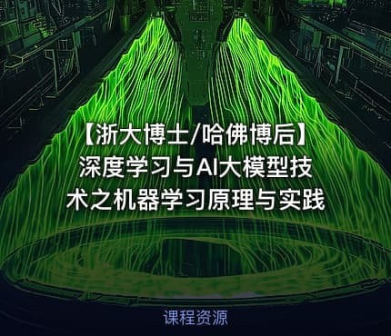 【浙大博士/哈佛博后】深度学习与AI大模型技术之机器学习原理与实践