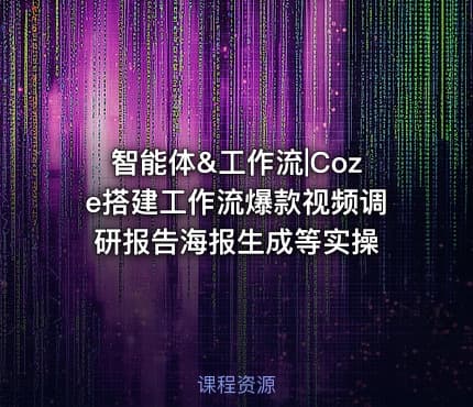 智能体&工作流|Coze搭建工作流爆款视频调研报告海报生成等实操