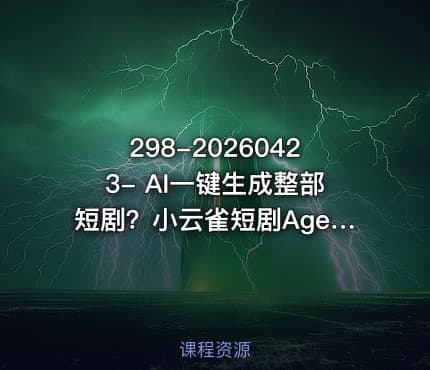 298-20260423- AI一键生成整部短剧？小云雀短剧AgentSeedance 2.0模型全流程实测新手可直接照搬复刻更多资源