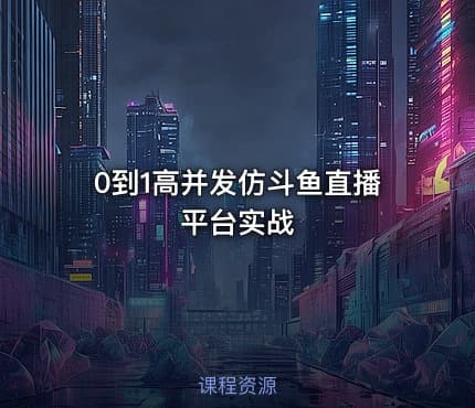 0到1高并发仿斗鱼直播平台实战