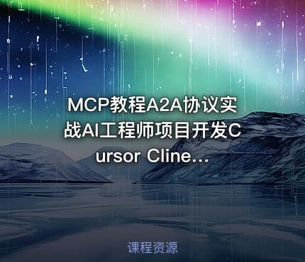 MCP教程A2A协议实战AI工程师项目开发Cursor Cline视频课程
