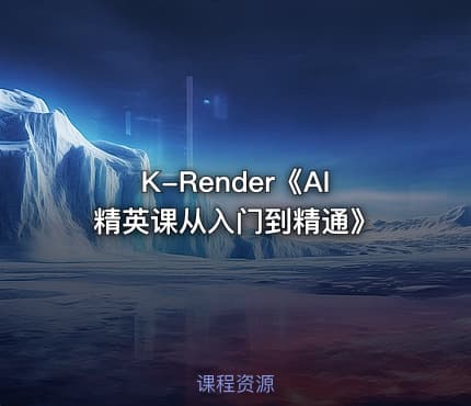 K-Render《AI精英课从入门到精通》