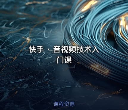 快手 · 音视频技术入门课