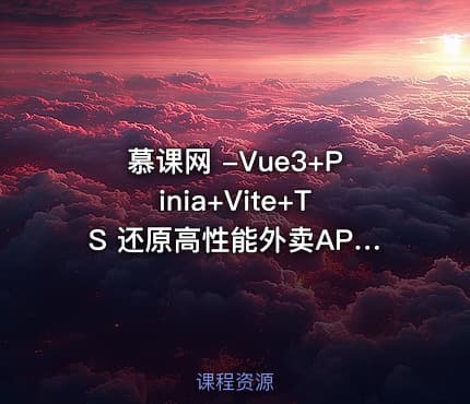 慕课网 -Vue3+Pinia+Vite+TS 还原高性能外卖APP项目