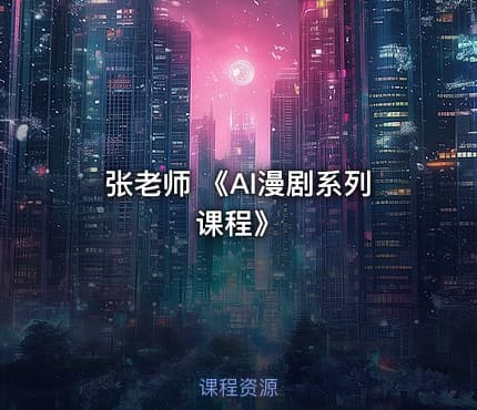 张老师 《AI漫剧系列课程》