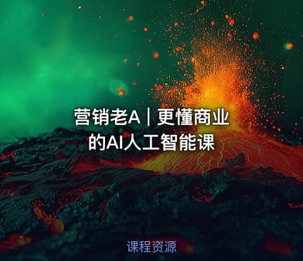 营销老A | 更懂商业的AI人工智能课