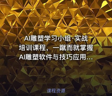 AI雕塑学习小组·实战培训课程，一蹴而就掌握AI雕塑软件与技巧应用，成为AI雕塑专家