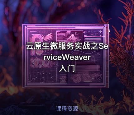 云原生微服务实战之ServiceWeaver入门