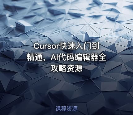 Cursor快速入门到精通，AI代码编辑器全攻略资源