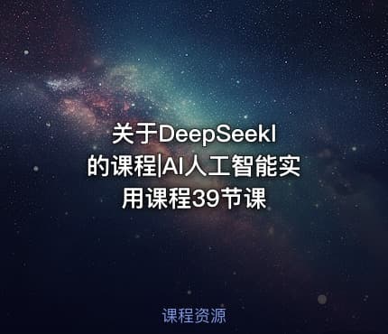 关于DeepSeekl的课程|AI人工智能实用课程39节课