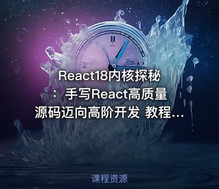 React18内核探秘：手写React高质量源码迈向高阶开发 教程下载