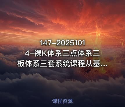 147-20251014-裸K体系三点体系三板体系三套系统课程从基础到进阶助力交易者构建系统化交易思路