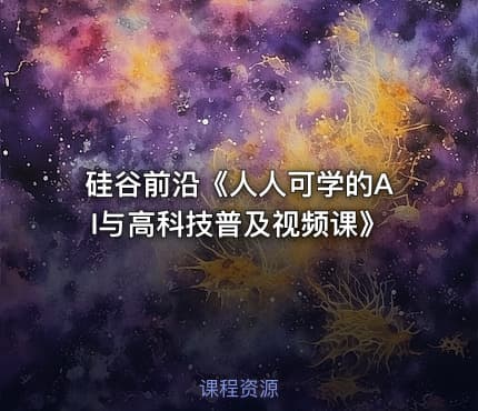 硅谷前沿《人人可学的AI与高科技普及视频课》
