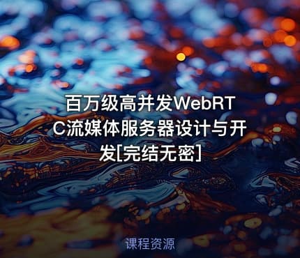 百万级高并发WebRTC流媒体服务器设计与开发[完结无密]