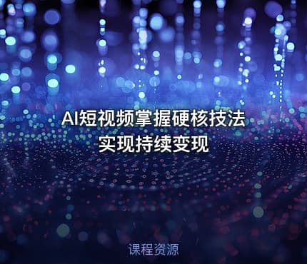 AI短视频掌握硬核技法实现持续变现