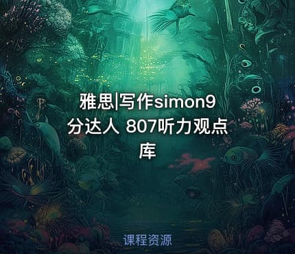 雅思|写作simon9分达人 807听力观点库