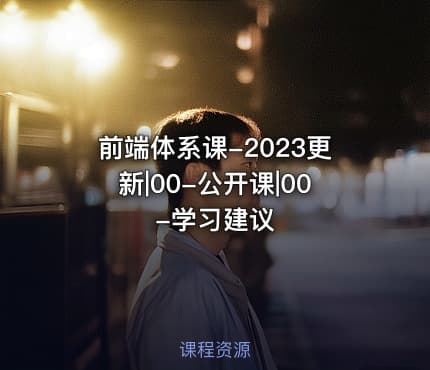 前端体系课-2023更新|00-公开课|00-学习建议