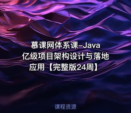 慕课网体系课-Java亿级项目架构设计与落地应用【完整版24周】