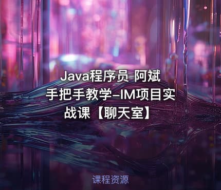 Java程序员 阿斌 手把手教学-IM项目实战课【聊天室】