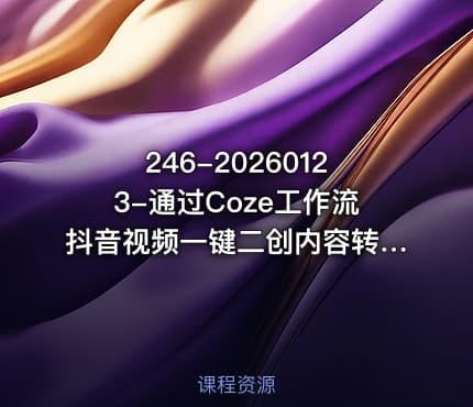 246-20260123-通过Coze工作流抖音视频一键二创内容转图片实操教学小白也可以学会搭建自己的AI智能体更多资源