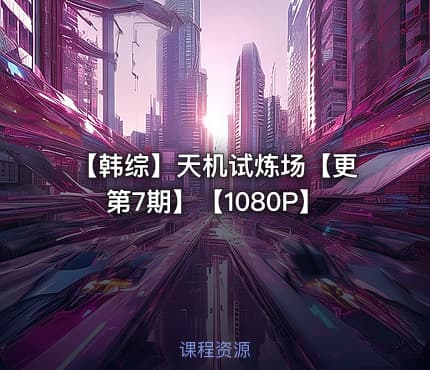 【韩综】天机试炼场【更第7期】【1080P】