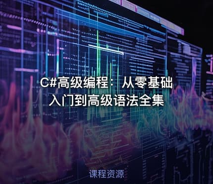 C#高级编程：从零基础入门到高级语法全集