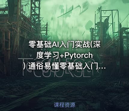 零基础AI入门实战(深度学习+Pytorch) 通俗易懂零基础入门案例实战跨专业提升