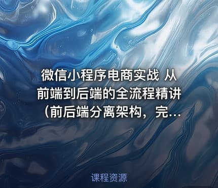 微信小程序电商实战 从前端到后端的全流程精讲 （前后端分离架构，完结无密）