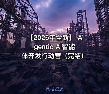 【2026年全新】 Agentic AI智能体开发行动营（完结）