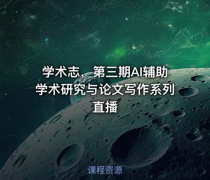 学术志,第三期AI辅助学术研究与论文写作系列直播