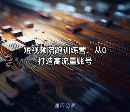 短视频陪跑训练营,从0打造高流量账号