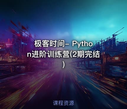 极客时间- Python进阶训练营(2期完结)