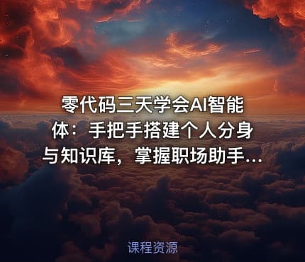 零代码三天学会AI智能体:手把手搭建个人分身与知识库,掌握职场助手、目标管理